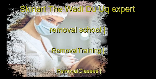 Skinart The Wadi Du Uq expert removal school | RemovalTraining | RemovalClasses | SkinartTraining-State of Palestine
